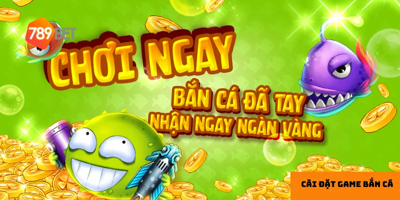 Cách thức tải và cài đặt game bắn cá