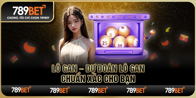 Lô Gan – Dự Đoán Lô Chuẩn Xác Từ Cao Thủ Dành Cho Bạn